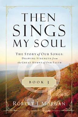 Then Sings My Soul Book 3 The Story of Our Songs: Drawing Strength from the Great Hymns of Our Faith  9780849947131 Front Cover