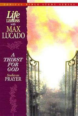Life Lessons with Max Lucado A Thirst for God  9780849954283 Front Cover
