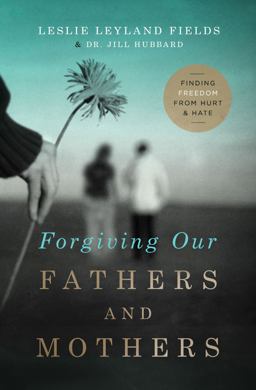 Forgiving Our Fathers and Mothers Finding Freedom from Hurt and Hate  9780849964725 Front Cover