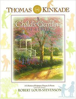 Thomas Kinkade's a Child's Garden of Verses A Collection of Scriptures, Prayers and Poems  9780849977374 Front Cover