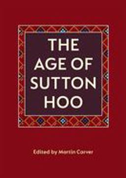 Age of Sutton Hoo The Seventh Century in North-Western Europe  9780851153612 Front Cover