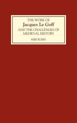 The Work of Jacques le Goff and the Challenges of Medieval History The Work of Jacques le Goff and the Challenges of Medieval History