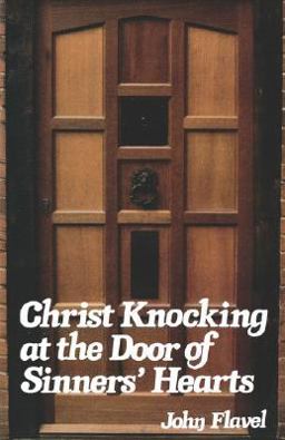 Christ Knocking at the Door of Sinners' Hearts, or, a Solemn Entreaty to Receive the Saviour and His Gospel in This Day of Mercy