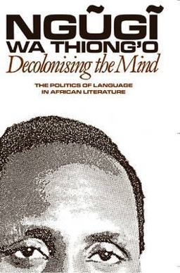 Decolonising the Mind The Politics of Language in African Literature  9780852555019 Front Cover