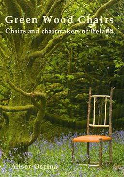 Green Wood Chairs Chairs and Chairmakers of Ireland  9780854421510 Front Cover