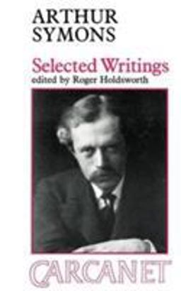 Arthur Symons Selected Writings