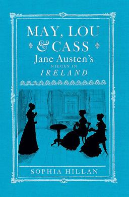 May, Lou and Cass Jane Austen's Nieces in Ireland  9780856408687 Front Cover