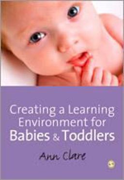Creating a Learning Environment for Babies and Toddlers Creating a Learning Environment for Babies and Toddlers