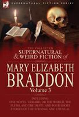 The Collected Supernatural and Weird Fiction of Mary Elizabeth Braddon