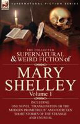 The Collected Supernatural and Weird Fiction of Mary Shelley-Volume