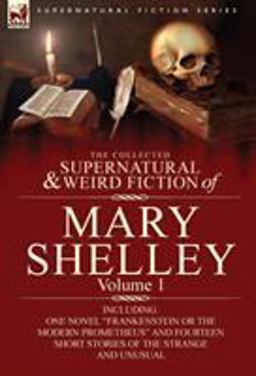 The Collected Supernatural and Weird Fiction of Mary Shelley-Volume