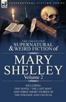 The Collected Supernatural and Weird Fiction of Mary Shelley