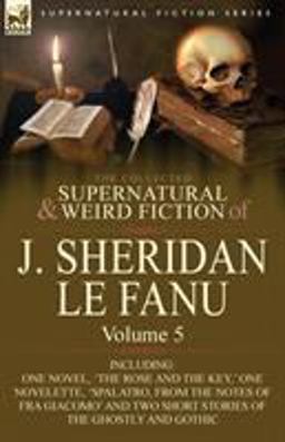 The Collected Supernatural and Weird Fiction of J Sheridan le Fanu