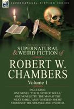 The Collected Supernatural and Weird Fiction of Robert W Chambers