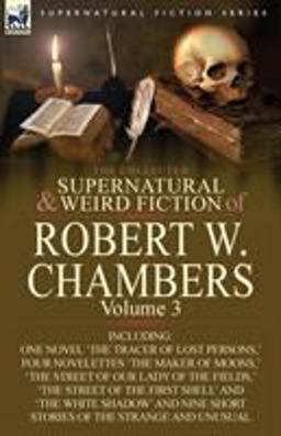 The Collected Supernatural and Weird Fiction of Robert W Chambers
