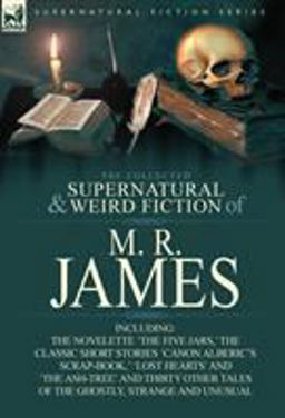 The Collected Supernatural and Weird Fiction of M R James