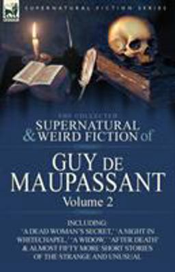 The Collected Supernatural and Weird Fiction of Guy de Maupassant
