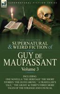 The Collected Supernatural and Weird Fiction of Guy de Maupassant