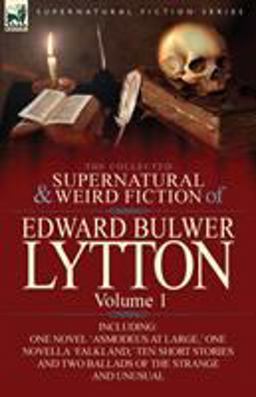 The Collected Supernatural and Weird Fiction of Edward Bulwer Lytton-Volume