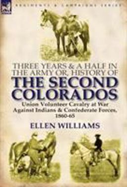 Three Years and a Half in the Army or, History of the Second Colorados-Union Volunteer Cavalry at War Against Indians and Confederate Forces, 1860-65