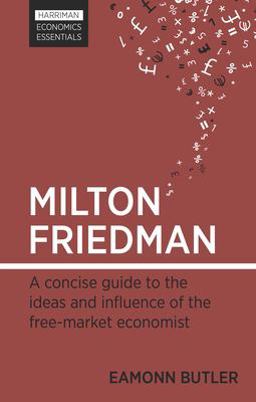 Milton Friedman A Concise Guide to the Ideas and Influence of the Free-Market Economist  9780857190369 Front Cover