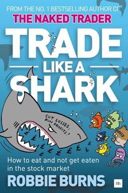 Trade Like a Shark The Naked Trader on How to Eat and Not Get Eaten in the Stock Market  9780857195425 Front Cover