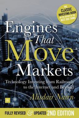 Engines That Move Markets Technology Investing from Railroads to the Internet and Beyond 2nd 9780857195999 Front Cover