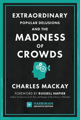 Extraordinary Popular Delusions and the Madness of Crowds (Harriman Definitive Edition) The Classic Guide to Crowd Psychology, Financial Folly and Surprising Superstition  9780857197429 Front Cover