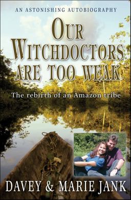 Our Witchdoctors Are Too Weak The Rebirth of an Amazon Tribe  9780857210081 Front Cover