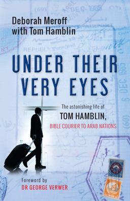 Under Their Very Eyes The Astonishing Life of Tom Hamblin, Bible Courier to Arab Nations  9780857217127 Front Cover