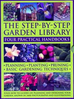 The Step-By-Step Garden Library: Four Practical Handbooks