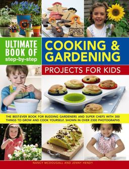 Ultimate Book of Step-By-Step Cooking and Gardening Projects for Kids The Best-Ever Book for Budding Gardeners and Super Chefs with 300 Things to Grow and Cook Yourself, Shown in over 2300 Photographs  9780857237958 Front Cover