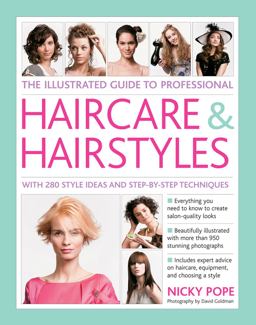 Illustrated Guide to Professional Haircare and Hairstyles With 280 Style Ideas and Step-by-Step Techniques  9780857238535 Front Cover