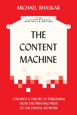 Content Machine Towards a Theory of Publishing from the Printing Press to the Digital Network  9780857281111 Front Cover