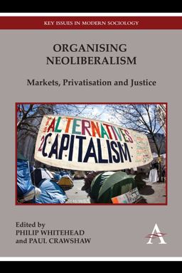 Organising Neoliberalism Markets, Privatisation and Justice  9780857285331 Front Cover