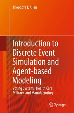 Introduction to Discrete Event Simulation and Agent-Based Modeling Voting Systems, Health Care, Military, and Manufacturing  9780857291387 Front Cover