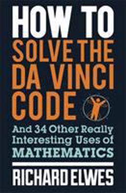 How to Solve the Da Vinci Code And 34 Other Really Interesting Uses of Mathematics  9780857388384 Front Cover