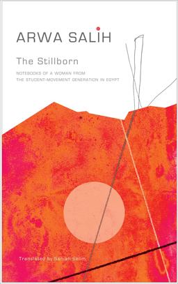 Stillborn Notebooks of a Woman from the Student-Movement Generation in Egypt  9780857424839 Front Cover