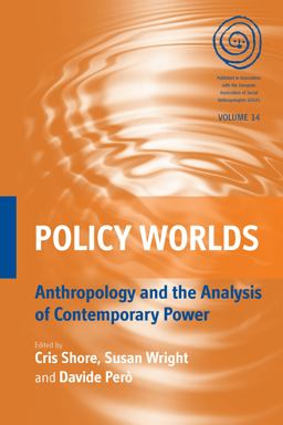 Policy Worlds Anthropology and the Analysis of Contemporary Power  9780857452412 Front Cover