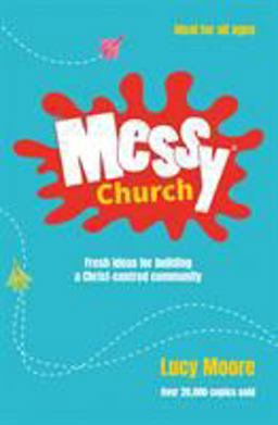 Messy Church Fresh ideas for building a Christ-centred Community 2nd 9780857461452 Front Cover