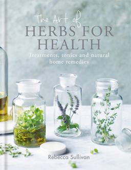 Art of Herbs for Health Treatments, Tonics and Natural Home Remedies  9780857834775 Front Cover