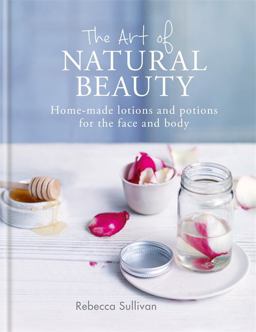 Art of Natural Beauty Home-Made Lotions and Potions for the Face and Body  9780857834782 Front Cover