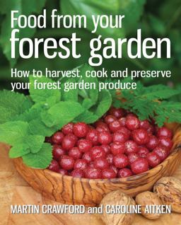 Food from Your Forest Garden How to Harvest, Cook and Preserve Your Forest Garden Produce  9780857841124 Front Cover