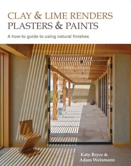 Clay and Lime Renders, Plasters and Paints A How-To Guide to Using Natural Finishes 2nd 9780857842695 Front Cover