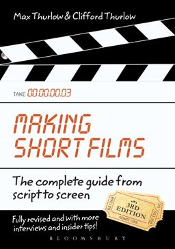 Making Short Films, Third Edition The Complete Guide from Script to Screen 3rd 9780857853875 Front Cover