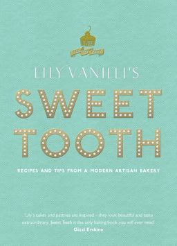 Lily Vanilli's Sweet Tooth Recipes and Tips from a Modern Artisan Bakery  9780857864413 Front Cover