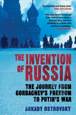 Invention of Russia The Journey from Gorbachev's Freedom to Putin's War  9780857891587 Front Cover