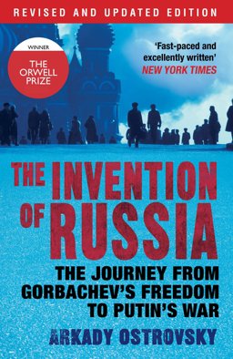 Invention of Russia The Journey from Gorbachev's Freedom to Putin's War  9780857891600 Front Cover