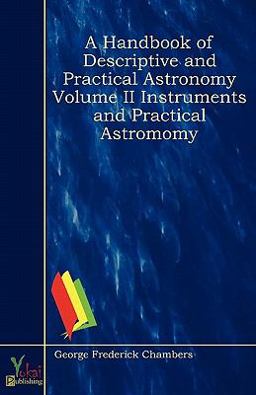 A Handbook of Descriptive and Practical Astronomy Volume Ii Instruments and Practical Astromomy