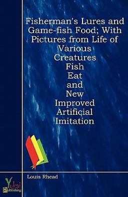 Fisherman's Lures and Game-Fish Food; with Pictures from Life of Various Creatures Fish Eat and New Improved Artificial Imitation
